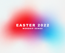 Worship Songs for Easter 2022