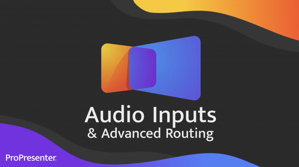 Audio Inputs & Advanced Routing in ProPresenter (7.2+)