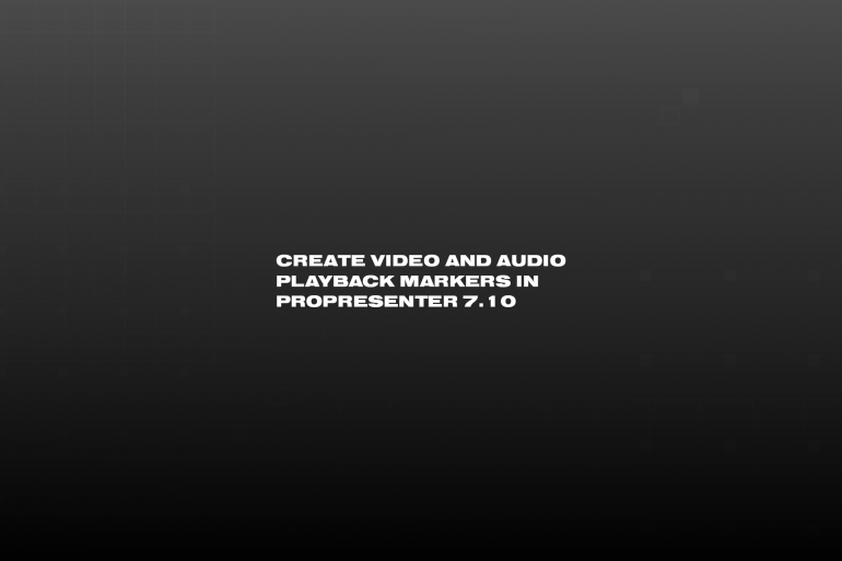 Caption: Create Video and Audio Playback Markers in ProPresenter 7.10